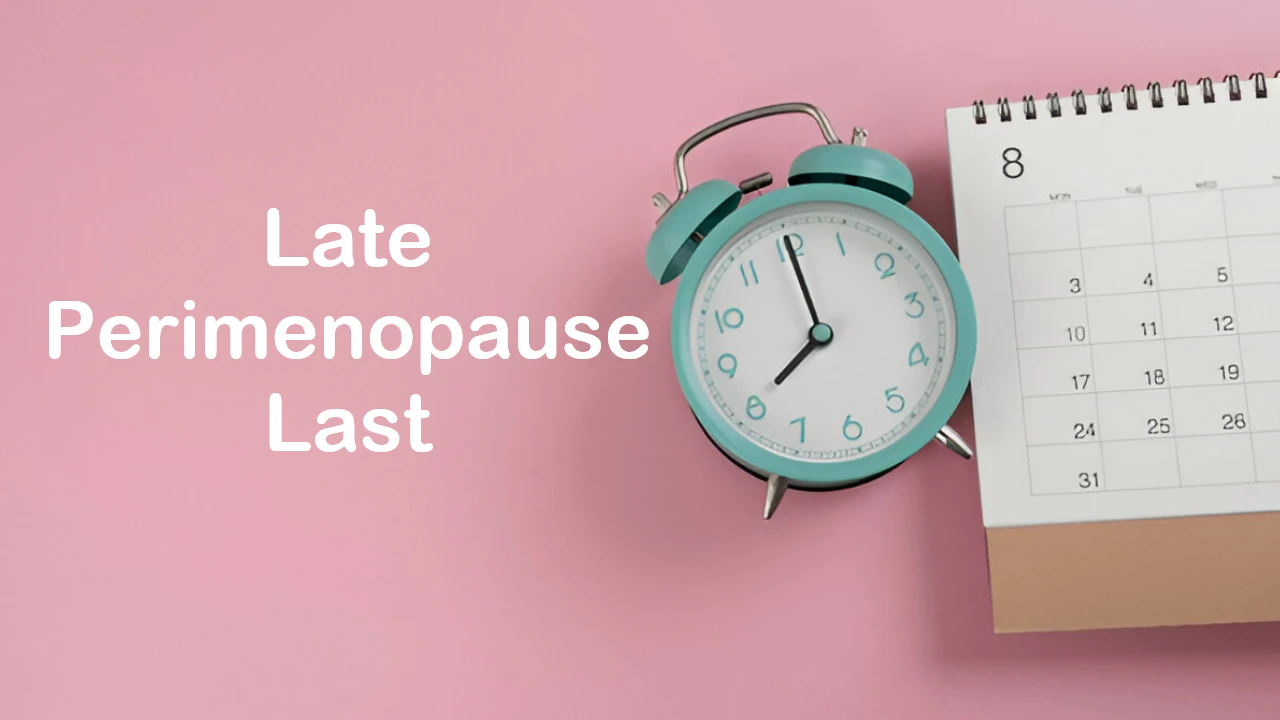Late Perimenopause: Duration and Expectations