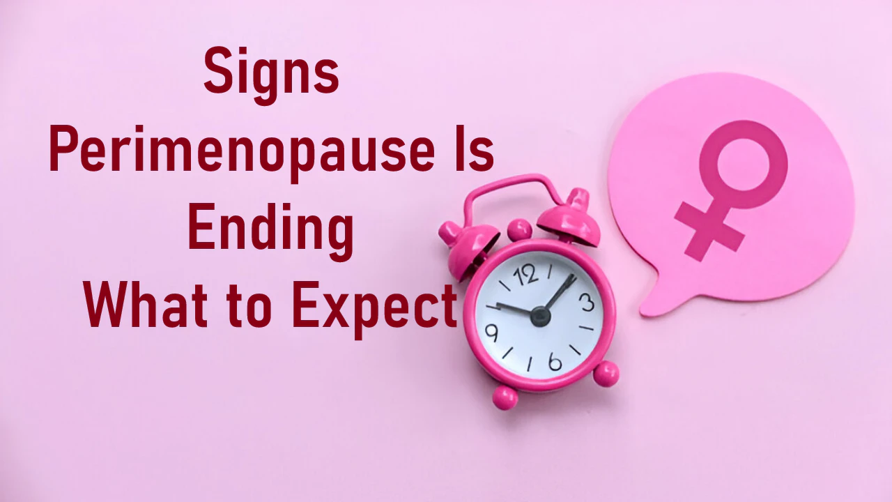 Are You Nearing the End of Perimenopause? Key Signs to Watch