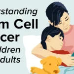 Understanding Germ Cell Cancer in Children and Adults Understanding Germ Cell Cancer in Children and Adults
